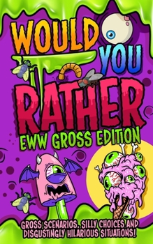 Paperback Would You Rather - EWW GROSS Edition: The Ultimate Yucky Interactive Game Book For Kids Filled With Gross Scenarios, Silly Choices, and Disgustingly H [Large Print] Book