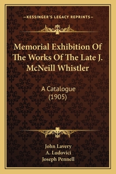 Memorial Exhibition Of The Works Of The Late J. McNeill Whistler: A Catalogue