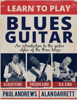 Paperback Learn to Play Blues Guitar: An introduction to the guitar styles of the three Kings Book