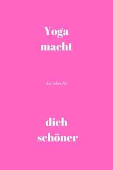 Yoga macht das Leben für dich schöner: Notizbuch - Journal - Liniert - Insgesamt 135 Seiten - Maße ca. DIN A5 (German Edition)