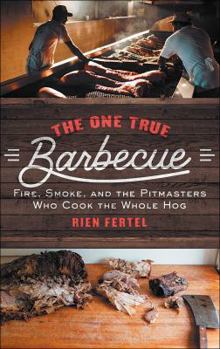 Paperback The One True Barbecue: Fire, Smoke, and the Pitmasters Who Cook the Whole Hog Book