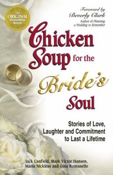 Chicken Soup for the Bride's Soul: Stories of Love, Laughter and Commitment to Last a Lifetime - Book  of the Chicken Soup for the Soul