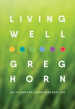 Hardcover Living Well: Six Pillars for Living Your Best Life - Second Edition Book