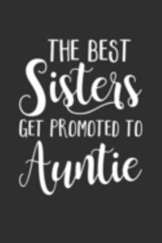 Paperback The Best Sisters Get Promoted To Auntie: Aunt Journal, Diary, Notebook or Gift for Auntie Book