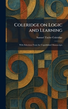 Hardcover Coleridge on Logic and Learning: With Selections From the Unpublished Manuscripts Book