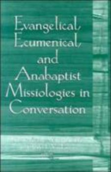 Paperback Evangelical, Ecumenical, and Anabaptist Missiologies in Conversation: Essays in Honor of Wilbert R. Shenk Book