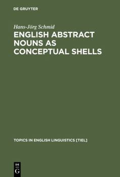 English Abstract Nouns As Conceptual Shells: From Corpus to Cognition (Topics in English Linguistics, No 34) (Topics in English Linguistics) - Book #34 of the Topics in English Linguistics [TiEL]