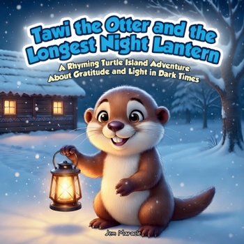 Tawi the Otter and the Longest Night Lantern: A Rhyming Turtle Island Adventure About Gratitude and Light in Dark Times (Tawi’s Turtle Island Adventures)