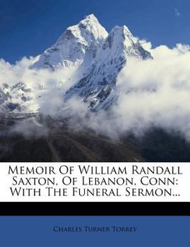 Paperback Memoir of William Randall Saxton, of Lebanon, Conn: With the Funeral Sermon... Book