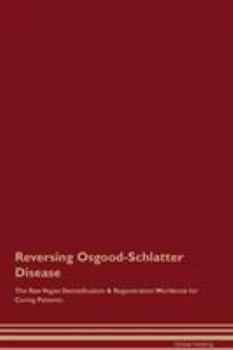 Paperback Reversing Osgood-Schlatter Disease The Raw Vegan Detoxification & Regeneration Workbook for Curing Patients Book