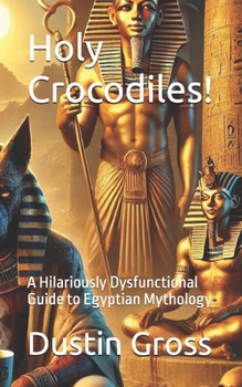 Paperback Holy Crocodiles!: A Hilariously Dysfunctional Guide to Egyptian Mythology Book