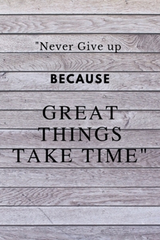 Paperback "Never Give up Because Great Things Take Time": Notebook Journal Novelty Gift for Quotes Lover,6"x9" lined blank 100 pages, White papers Vintage Wood Book