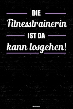 Paperback Die Fitnesstrainerin ist da kann losgehen! Notizbuch: Fitnesstrainerin Journal DIN A5 liniert 120 Seiten Geschenk [German] Book