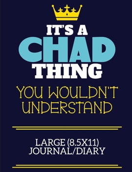 Paperback It's A Chad Thing You Wouldn't Understand Large (8.5x11) Journal/Diary: A cute book to write in for any book lovers, doodle writers and budding author Book