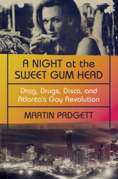 Paperback A Night at the Sweet Gum Head: Drag, Drugs, Disco, and Atlanta's Gay Revolution Book