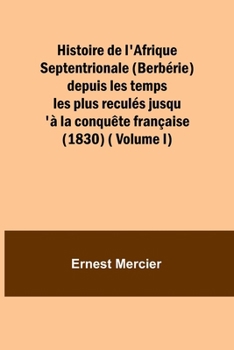 Paperback Histoire de l'Afrique Septentrionale (Berbérie) depuis les temps les plus reculés jusqu'à la conquête française (1830) ( Volume I) [French] Book