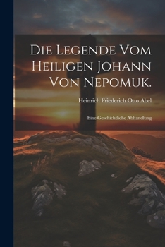 Paperback Die Legende vom Heiligen Johann von Nepomuk.: Eine Geschichtliche Abhandlung Book