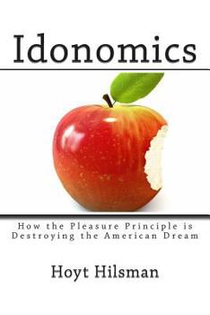Paperback Idonomics: How the Pleasure Principle is Destroying the American Dream Book