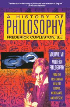 Paperback A History of Philosophy, Vol. 7: Modern Philosophy - From the Post-Kantian Idealists to Marx, Kierkegaard, and Nietzsche Book