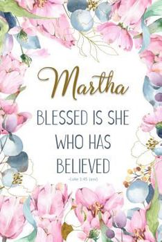 Martha: Blessed is She Who Has Believed -Luke 1:45(asv): Personalized Christian Notebook for Women