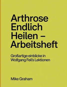 Paperback Arthrose Endlich Heilen - Arbeitsheft: einblicke in Wolfgang Feil's Lektionen [German] Book