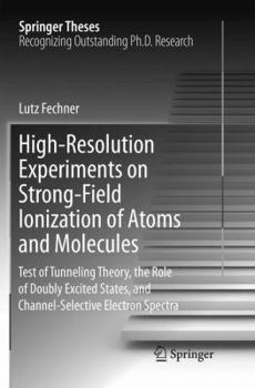 Paperback High-Resolution Experiments on Strong-Field Ionization of Atoms and Molecules: Test of Tunneling Theory, the Role of Doubly Excited States, and Channe Book