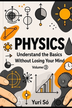 Paperback Physics: Understand the Basics Without Losing Your Mind (Volume 3) Book