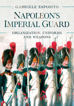 Hardcover Napoleon's Imperial Guard: Organization, Uniforms and Weapons Book
