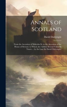 Hardcover Annals of Scotland: From the Accession of Malcolm Iii. to the Accession of the House of Stewart. to Which Are Added, Several Valuable Trac Book