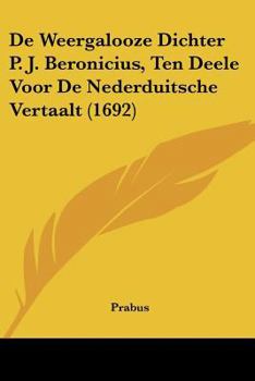 Paperback De Weergalooze Dichter P. J. Beronicius, Ten Deele Voor De Nederduitsche Vertaalt (1692) [Chinese] Book