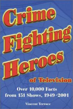 Paperback Crime Fighting Heroes of Television: Over 10,000 Facts from 151 Shows, 1949-2001 Book