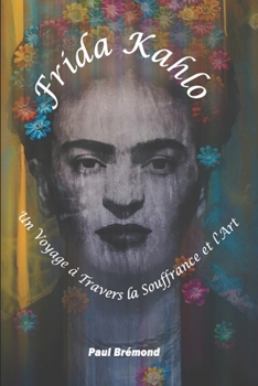 Frida Kahlo: Un Voyage à Travers la Souffrance et l'Art (French Edition)