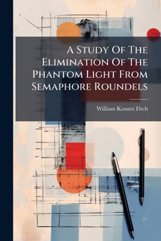Paperback A Study of the Elimination of the Phantom Light from Semaphore Roundels... Book