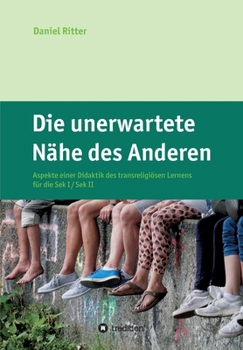 Paperback Die unerwartete Nähe des Anderen: Aspekte einer Didaktik des transreligiösen Lernens für die Sek I / Sek II [German] Book