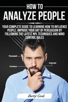 Paperback How to Analyze People: Your complete guide to learning how to influence people, improve your art of persuasion by following the latest NPL te Book
