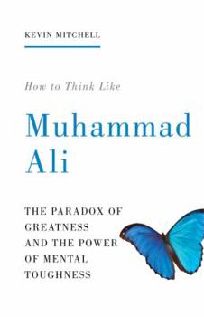 Paperback How to Think Like Muhammad Ali: The Paradox of Greatness and the Power of Mental Toughness Book