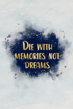 Paperback Die with memories, not dreams: Do you ever have a dream that you think is going to be impossible to accomplish? I push you to go accomplish it this n Book