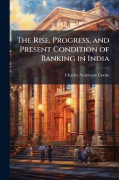 Paperback The Rise, Progress, and Present Condition of Banking in India Book