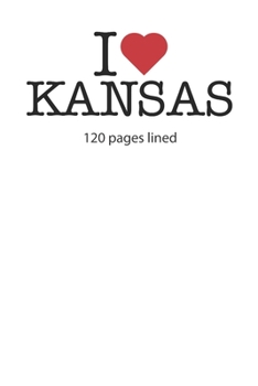 I love Kansas: I love Kansas composition notebook I love Kansas diary I love Kansas booklet I love Kansas recipe book I love Kansas notebook I heart ... Kansas journal 120 lined pages circa DIN A5