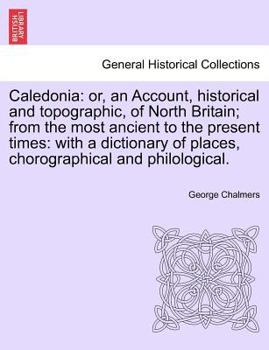 Paperback Caledonia: Or, an Account, Historical and Topographic, of North Britain; From the Most Ancient to the Present Times: With a Dicti Book