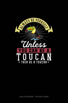 Paperback Always Be Yourself Unless You Can Be A Toucan Then Be A Toucan: Dual Notebook - Dotted & Lined Book