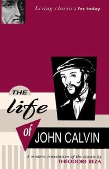 Paperback The Life of John Calvin - A Modern Translation of the Classic by Theodore Beza Book