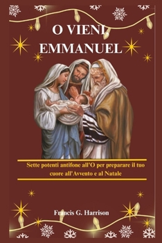 O VIENI, EMMANUEL: Sette potenti antifone all'O per preparare il tuo cuore all'Avvento e al Natale (Italian Edition)