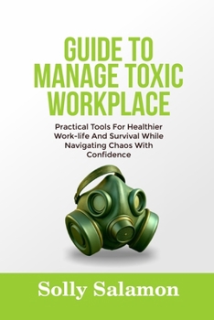Paperback Guide to Manage Toxic Workplace: Practical Tools For Healthier Work-life And Survival While Navigating Chaos With Confidence Book