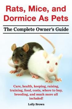 Paperback Rats, Mice, and Dormice as Pets. Care, Health, Keeping, Raising, Training, Food, Costs, Where to Buy, Breeding, and Much More All Included! the Comple Book