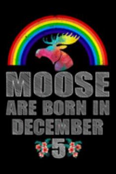 Moose Are Born In December 5: Women Moose Lover Gift - Moose Birthday Girl Journal Notebooks Diary Birthday Present For Girl