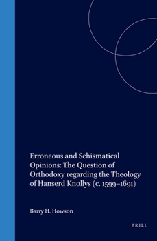 Erroneous And Schismatical Opinions: The Question Of Orthodoxy Regarding The Theology Of Hanserd Knollys (C. 1599 1691)