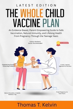 The Whole Child Vaccine Plan: An Evidence-Based, Parent-Empowering Guide to Safe Vaccination, Natural Immunity, and Lifelong Health From Pregnancy Through the Teenage Years