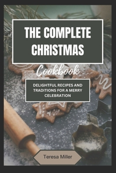 Paperback The Complete Christmas Cookbook: Delightful Recipes and Traditions for a Merry Celebration Book