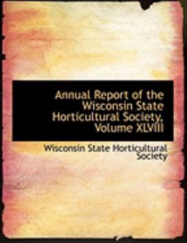 Paperback Annual Report of the Wisconsin State Horticultural Society, Volume XLVIII [Large Print] Book